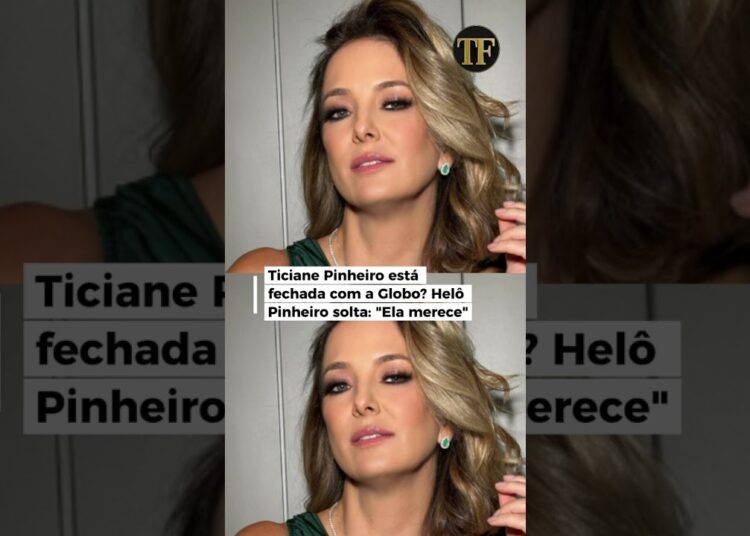 Ticiane Pinheiro está fechada com a Globo? Helô Pinheiro solta: “Ela merece”