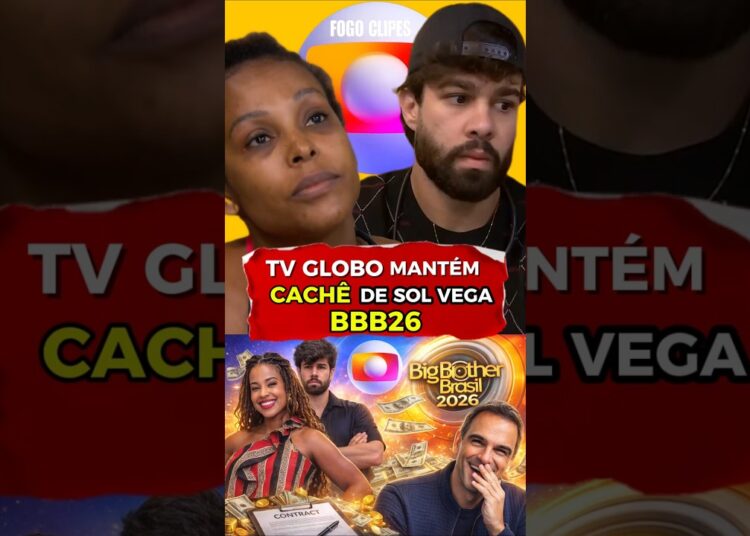 GLOBO MANTÉM CACHÊ DE SOL VEGA BBB 26