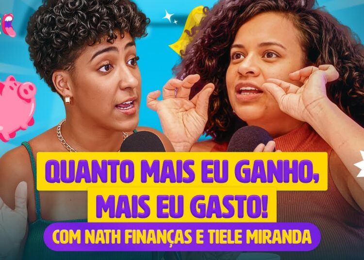 QUANTO MAIS EU GANHO, MAIS EU GASTO! | FOFOCAS FINANCEIRAS com Nath Finanças e Tiele Miranda #10
