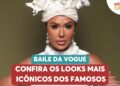 Baile da Vogue 2026: Veja os looks mais icônicos dos famosos | Melhor da Tarde