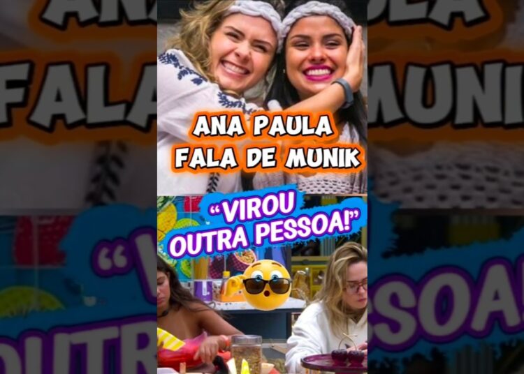 ANA PAULA COMENTA TRANSFORMAÇÃO DA EX BBB MUNIK APÓS O REALITY