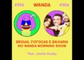 #306 – Brigas, fofocas e baixaria no Wanda Morning Show (feat. Jamile Godoy)