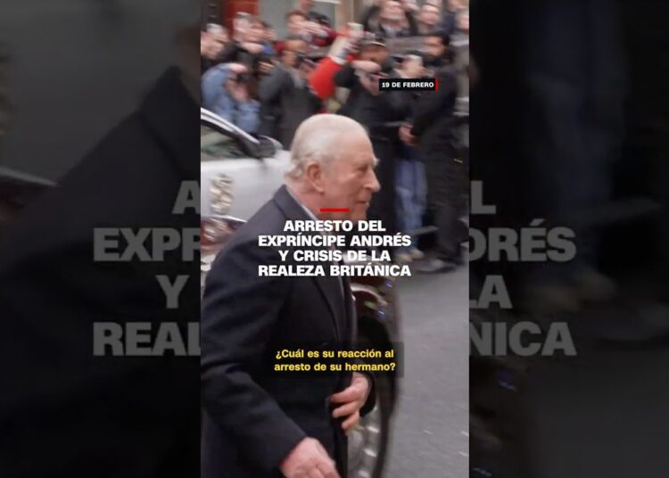 Arresto del expríncipe Andrés y crisis de la realeza británica