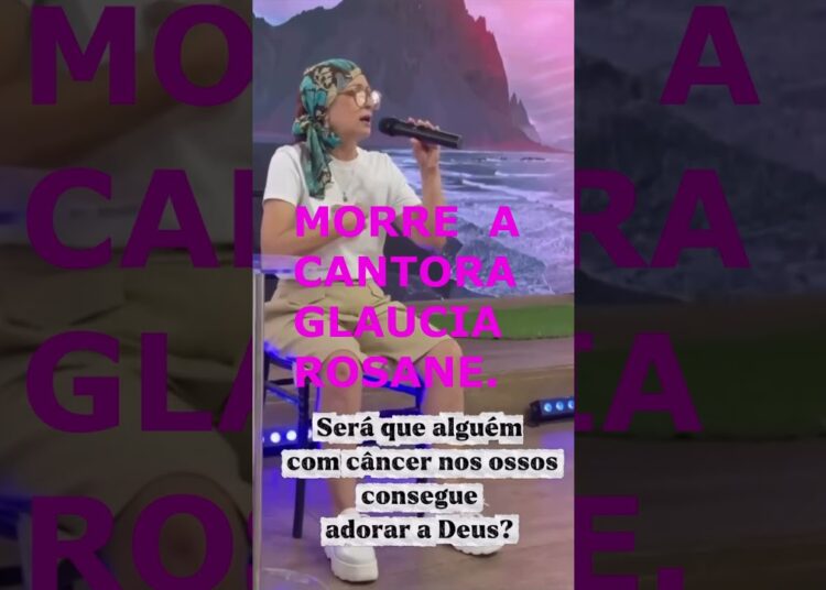 Morre a gospel Gláucia Rosane após luta contra o câncer