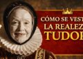 Cómo Vestía la Realeza Tudor — Cada Detalle REVELADO