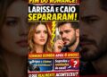 SEPARAÇÃO DE LARISSA ALBUQUERQUE E CAIO MOURA AGITA O MUNDO DAS CELEBRIDADES BRASILEIRAS
