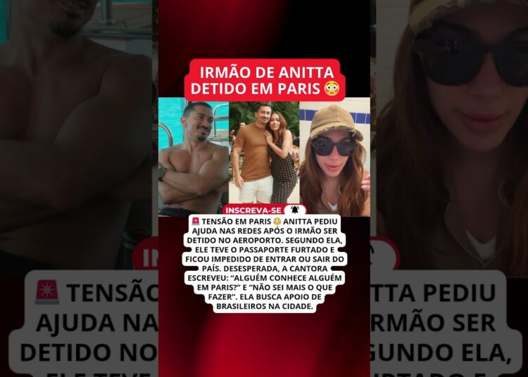 🚨Irmão de Anitta detido em Paris após furto de passaporte; cantora pede socorro