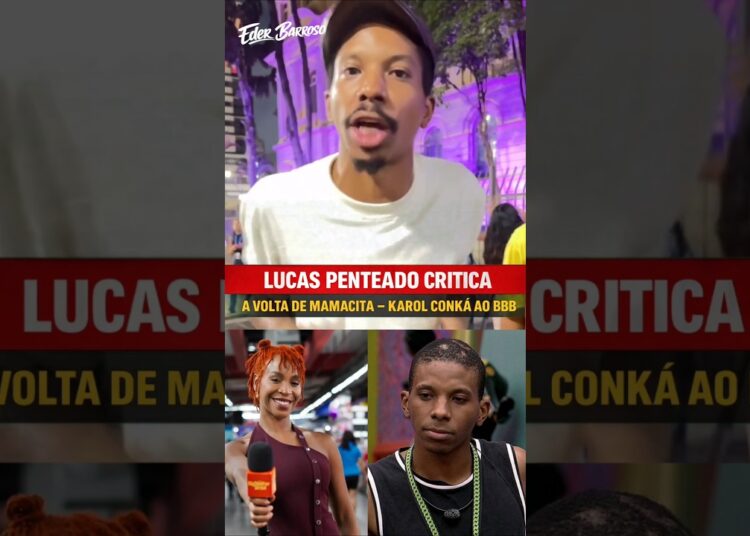 LUCAS PENTEADO CRITICA VOLTA DA MAMACITA KAROL CONKÁ AO BBB