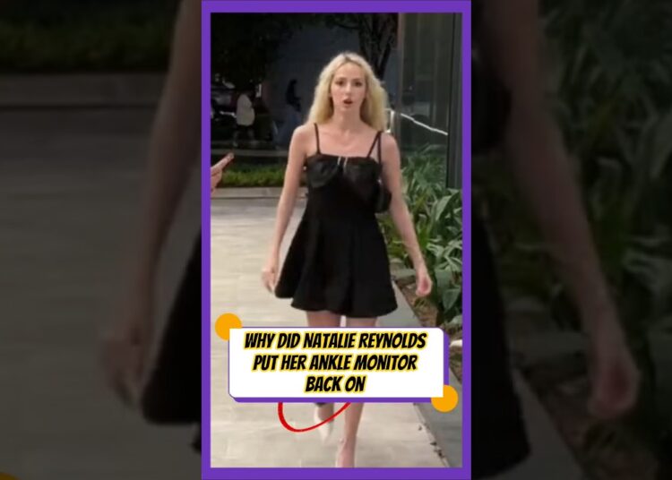 Why Did Natalie Reynolds Put Her Ankle Monitor Back On?