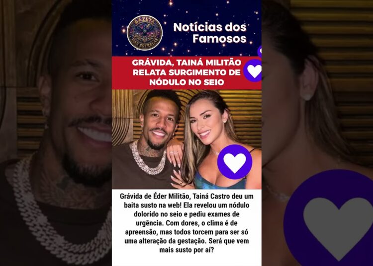 GRÁVIDA, TAINÁ MILITÃO RELATA SURGIMENTO DE NÓDULO NO SEIO