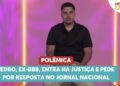 Pedro, ex-BBB, entra na justiça e pede por resposta no Jornal Nacional | Melhor da Tarde