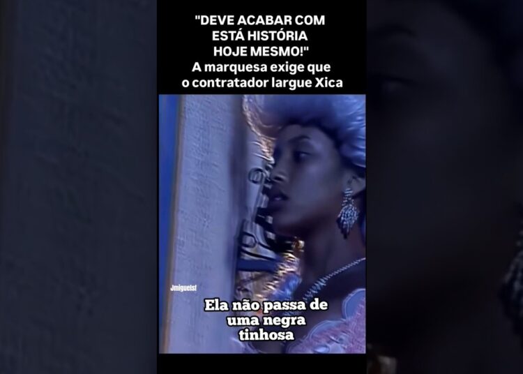 A MARQUESA EXIGE QUE O CONTRATADOR LARGUE XICA #xicadasilva #históriadobrasil #90s #novela #realeza
