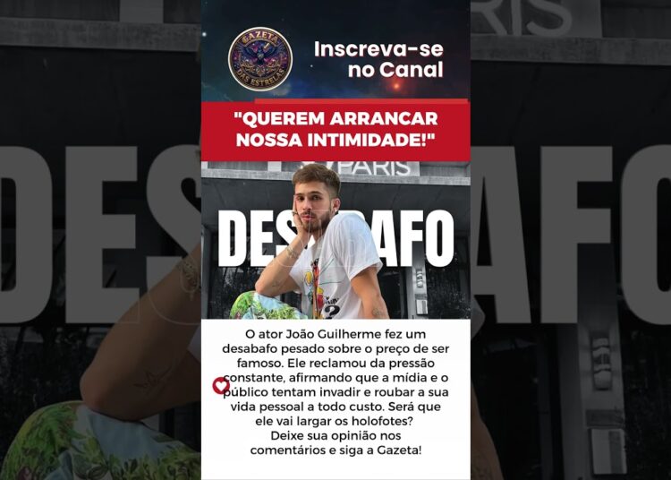 “QUEREM ARRANCAR NOSSA INTIMIDADE!” DESABAFA JOÃO GUILHERME