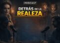 PODCAST/ Detrás de la Realeza.