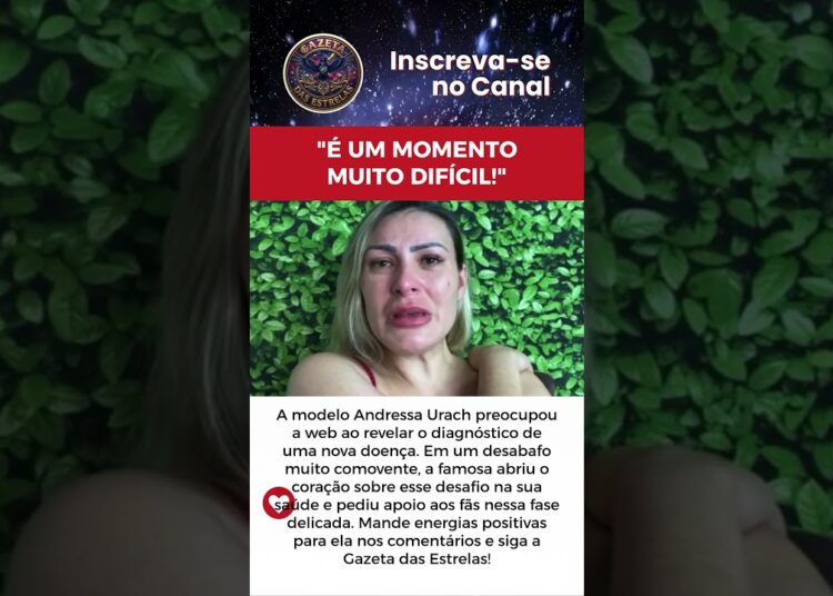 “É UM MOMENTO MUITO DIFÍCIL!” DISPARA A MODELO ANDRESSA URACH