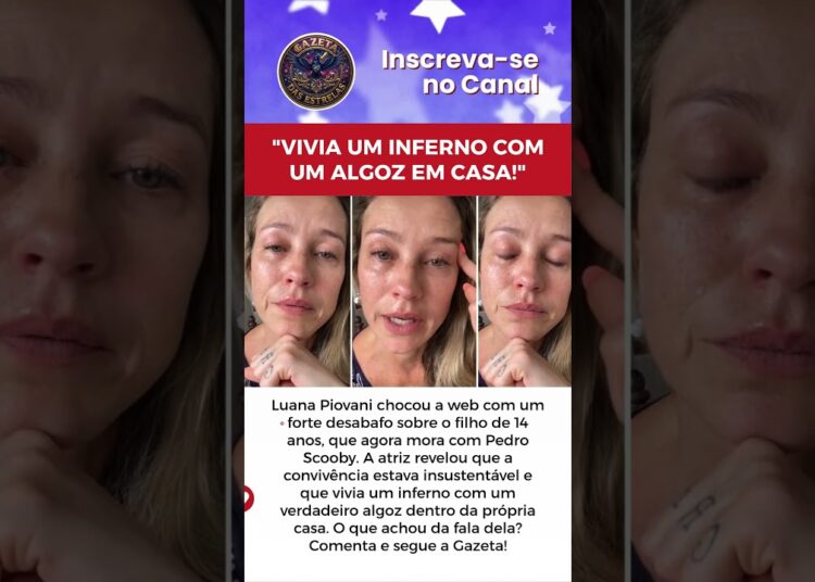 “VIVIA UM INFERNO COM UM ALGOZ EM CASA!” LUANA PIOVANI DESABAFA SOBRE O FILHO