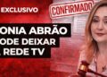 🚨 EXCLUSIVO: SONIA ABRÃO PODE DEIXAR A REDE TV — CONFIRMADO!