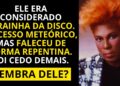 ELE VIROU UM SUCESSO DE FORMA METEÓRICA, E SE FOI DA MESMA FORMA.