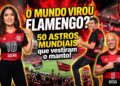 50 ASTROS MUNDIAIS LOUCOS PELO FLAMENGO – AS ESTRELAS INTERNACIONAIS QUE SE ENCANTARAM COM O MENGÃO