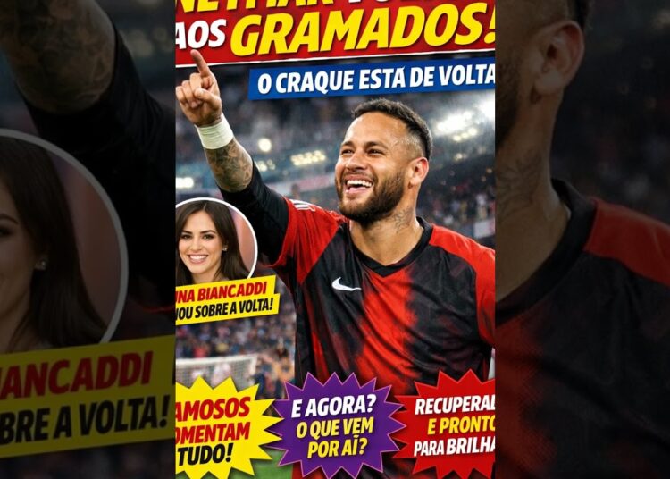NEYMAR JR  VOLTA AOS GRAMADOS E MOVIMENTA O CENÁRIO DAS CELEBRIDADES BRASILEIRAS