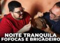 UMA NOITE TRANQUILA COM BRIGADEIRO E FOFOCAS!