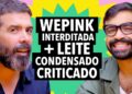 #380 Depósito da WePink interditado + Gringa critica leite condensado e mais!