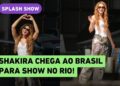 Shakira chega ao Brasil para show na praia de Copacabana, no Rio de Janeiro