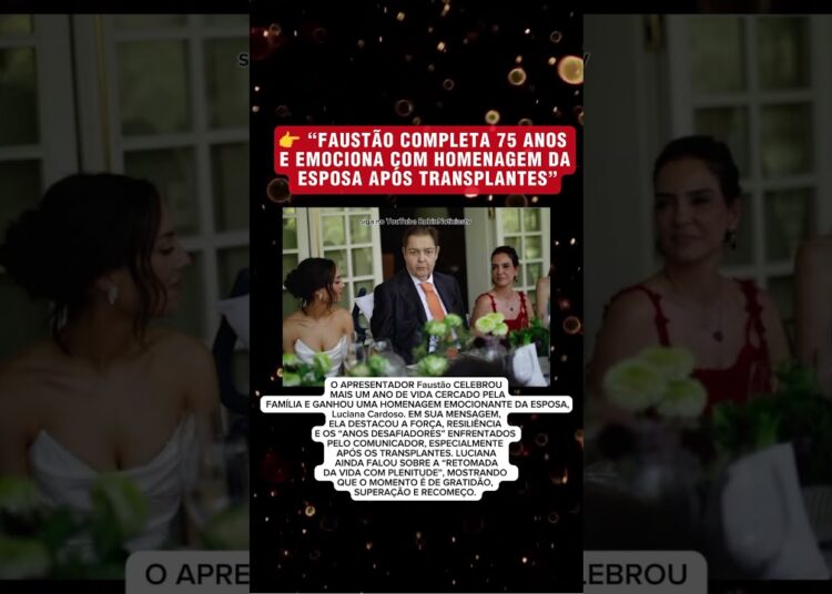 Faustão COMPLETA 75 ANOS E EMOCIONA COM HOMENAGEM DA ESPOSA APÓS TRANSPLANTES”