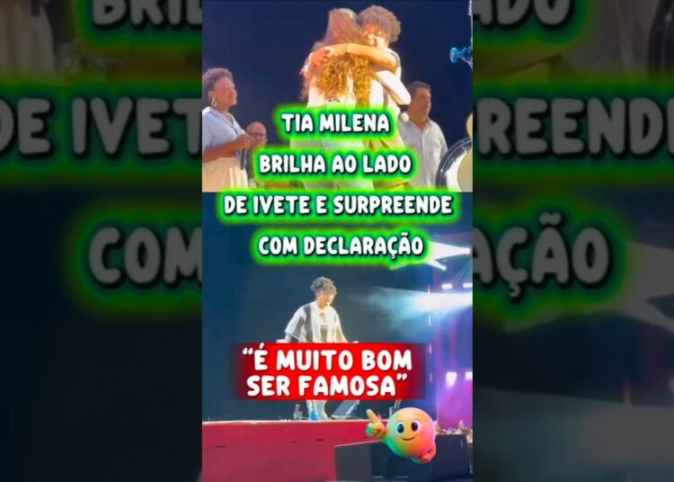 TIA MILENA SOBE NO PALCO DE IVETE SANGALO E FAZ DECLARAÇÃO EMPOLGANTE “É MUITO BOM SER FAMOSA”
