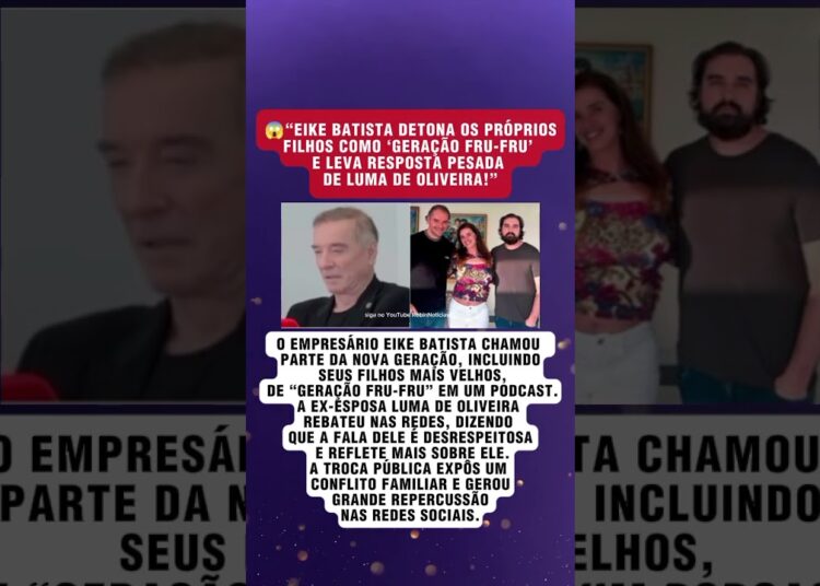 🔥 “EIKE BATISTA DETONA FILHOS COMO ‘GERAÇÃO FRU-FRU’ E LEVA RESPOSTA EXPLOSIVA DE LUMA!”
