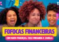 VEM FOFOCAR COM A ZABELLA! | T02EP01 Fofocas Financeiras com Nath Finanças e Tiele Miranda