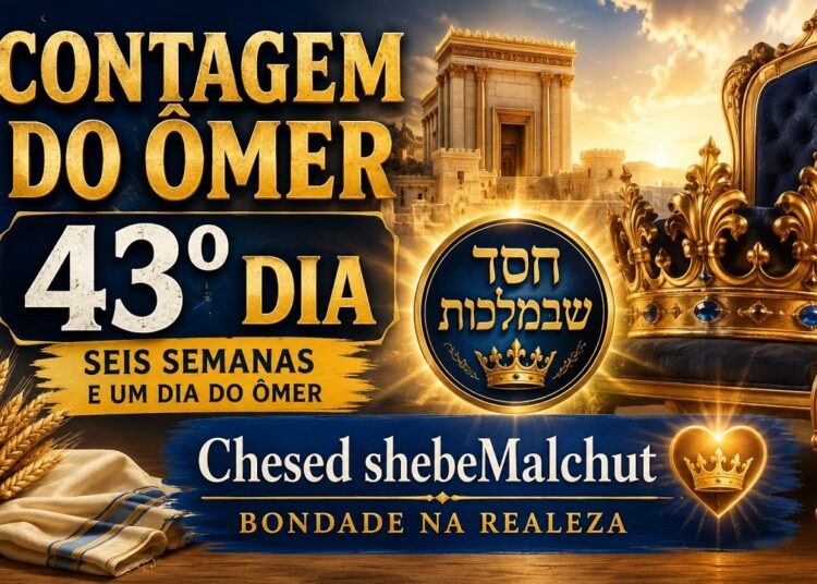 Contagem do Ômer – 43º Dia – Hoje é Chesed shebeMalchut — (Bondade na Realeza)