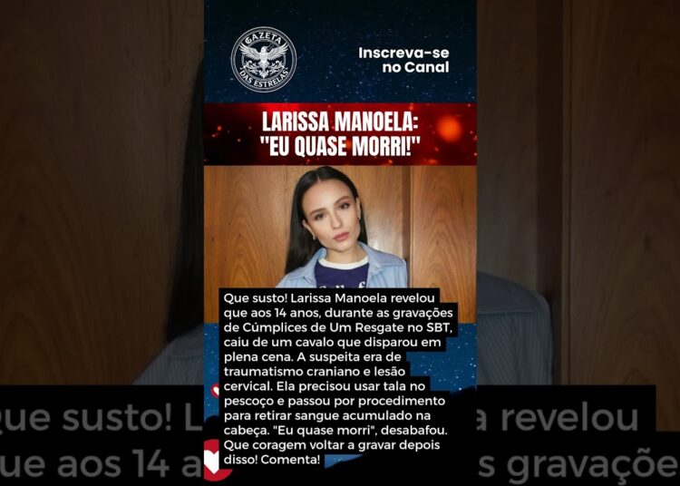 LARISSA MANOELA REVELA QUE QUASE MORREU EM GRAVAÇÃO DE NOVELA
