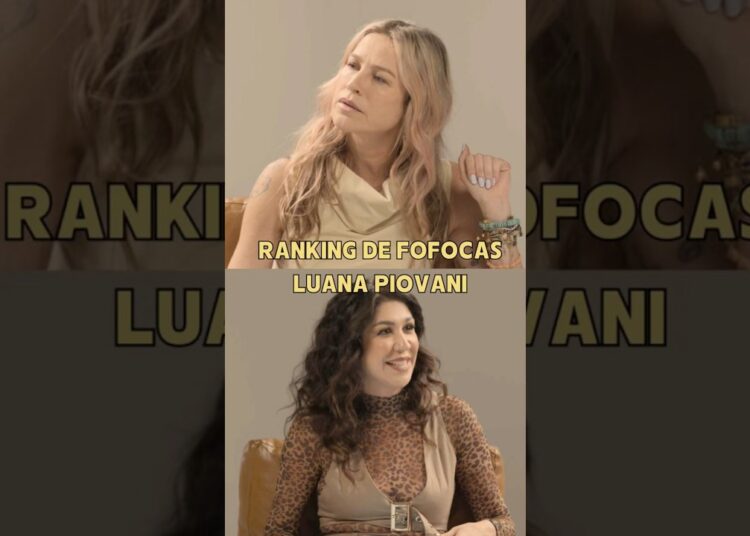 LUANA PIOVANI FAZ RANKING DE FOFOCAS DA SUA VIDA