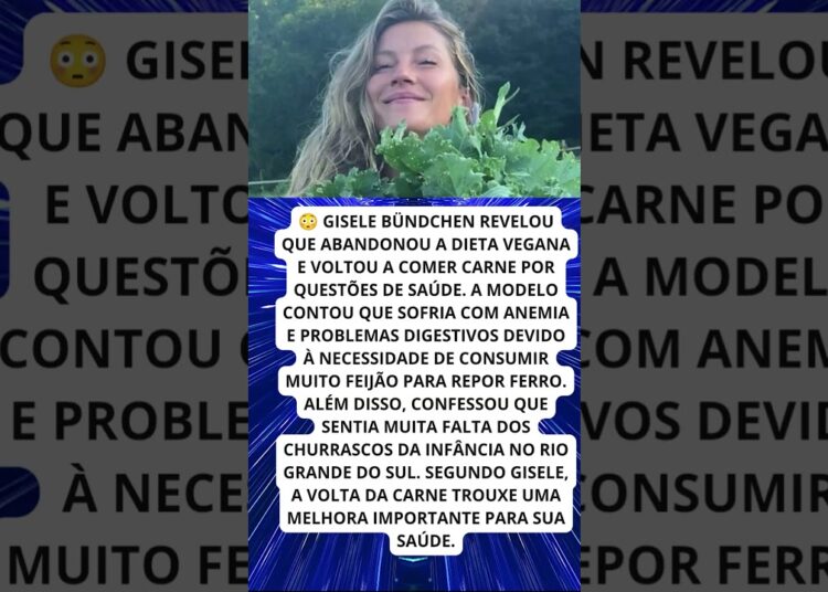 Gisele Bündchen abandona dieta vegana e volta a comer carne!