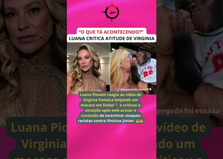 Luana Piovani critica Virginia após vídeo beijando macaco polêmico em Dubai e internet reage forte😳🔥