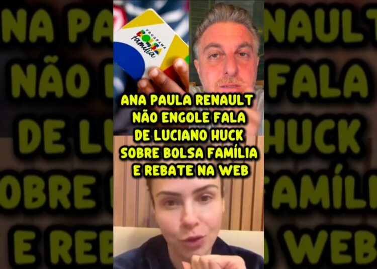 POLÊMICA! ANA PAULA RENAULT CRITICA FALAS DE LUCIANO HUCK SOBRE BOLSA FAMÍLIA