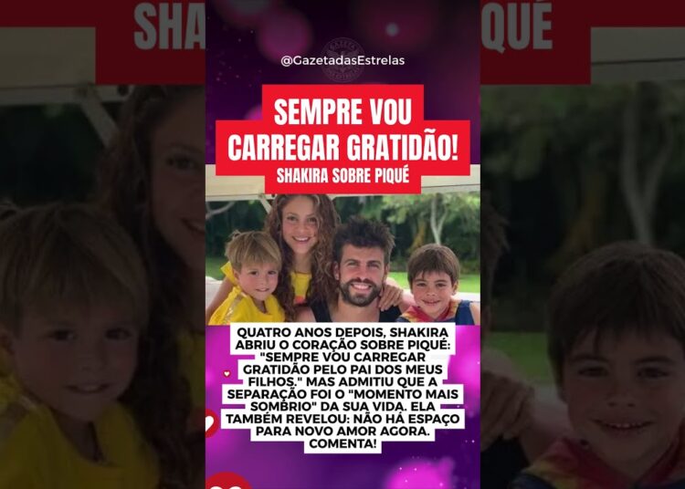 SEMPRE VOU CARREGAR GRATIDÃO! SHAKIRA SOBRE PIQUÉ