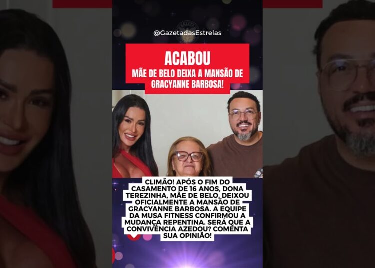 ACABOU! MÃE DE BELO DEIXA A MANSÃO DE GRACYANNE BARBOSA!