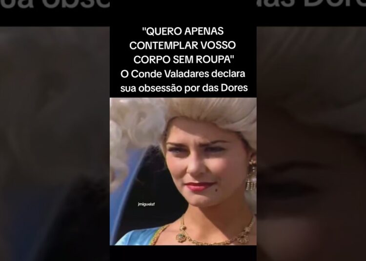 O CONDE VALADARES E SUA PAIXÃO POR MARIA DAS DORES #xicadasilva #históriadobrasil #novela #realeza