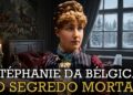 Stéphanie da Bélgica: O Crime que a Realeza tentou Apagar