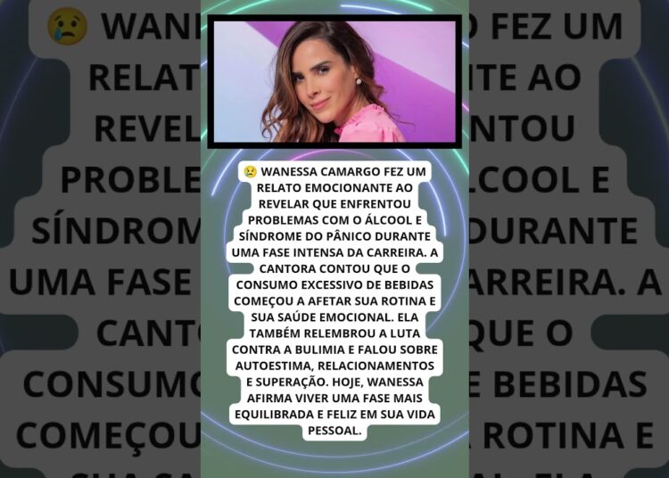 WANESSA CAMARGO REVELA LUTA CONTRA ÁLCOOL E SÍNDROME DO PÂNICO!