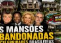 AS MANSÕES ABANDONADAS DAS CELEBRIDADES BRASILEIRAS