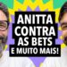 #390 Anitta contra BETs + Nova moda para quem é traído e mais