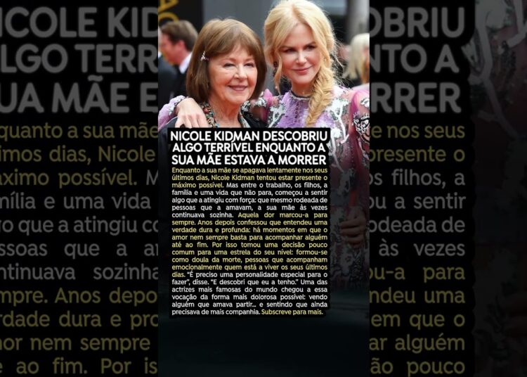 Nicole Kidman descobriu algo terrível enquanto a sua mãe estava a morrer