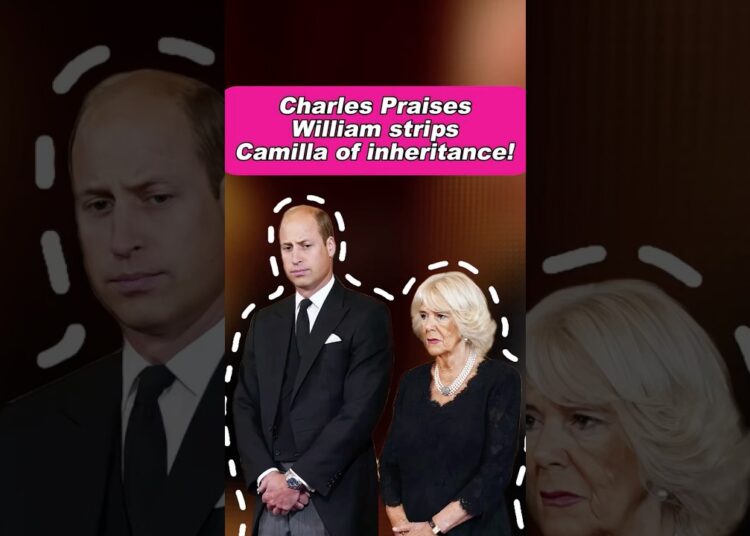 Charles Praises William strips Camilla of inheritance!! #royal #queencamilla #kingcharles