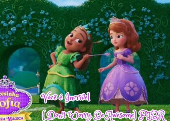 Princesinha Sofia Realeza Mágica  :Você é íncrível(Don’t Worry, Be Awesome) PTBR  letra na descrição