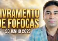 LIVRAMENTO DE FOFOCAS  23 JUNHO 2026