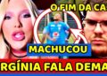 📛AGORA! Virgínia FALA DEMAIS e EXPÕE SEGREDO; Neymar SE MACHUCA; CAZÉ TV VAI ACABAR ?
