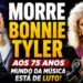 Morre Bonnie Tyler aos 75 Anos e o Mundo da Música Está de Luto